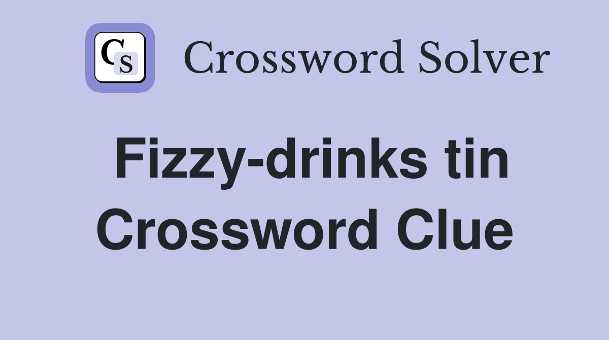 Fizzydrinks tin Crossword Clue Answers Crossword Solver